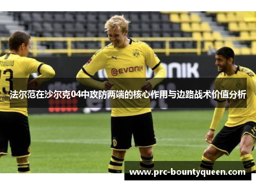 法尔范在沙尔克04中攻防两端的核心作用与边路战术价值分析