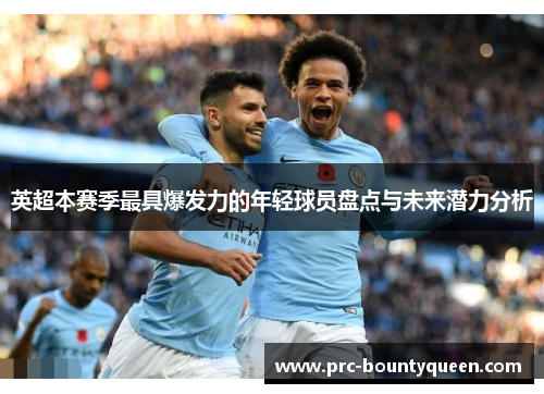 英超本赛季最具爆发力的年轻球员盘点与未来潜力分析