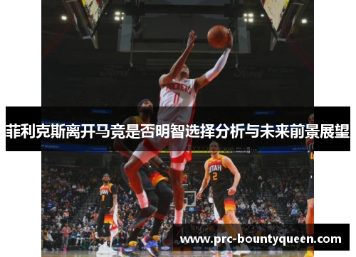 菲利克斯离开马竞是否明智选择分析与未来前景展望