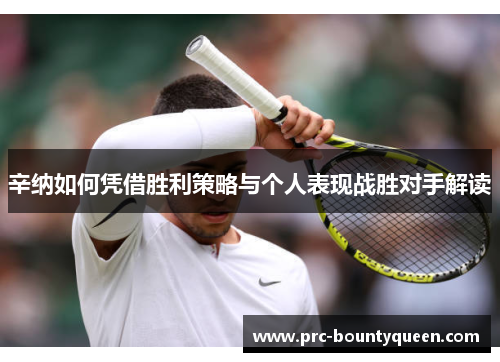 辛纳如何凭借胜利策略与个人表现战胜对手解读 辛纳如何凭借胜利策略与个人表现战胜对手解读
