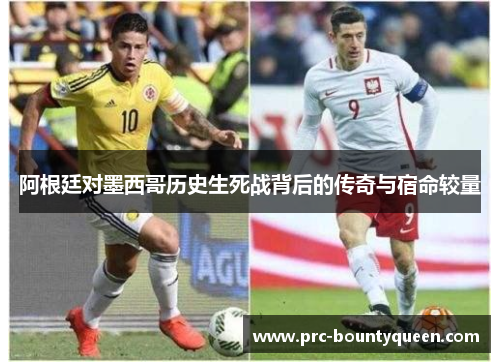 阿根廷对墨西哥历史生死战背后的传奇与宿命较量 阿根廷对墨西哥历史生死战背后的传奇与宿命较量