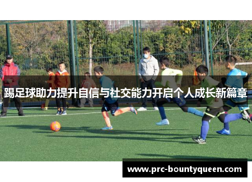 踢足球助力提升自信与社交能力开启个人成长新篇章 踢足球助力提升自信与社交能力开启个人成长新篇章